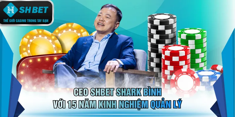 CEO SHBET Shark Bình với hơn 15 năm kinh nghiệm quản lý đỉnh cao