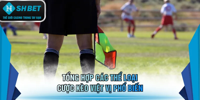 Tổng hợp các thể loại cược kèo việt vị phổ biến