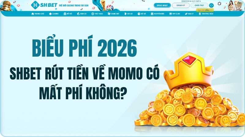 SHBET rút tiền về momo có mất phí không? Biểu phí 2026